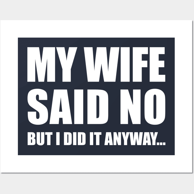 My Wife Said No...But I Did it Anyway Wall Art by TipsyCurator